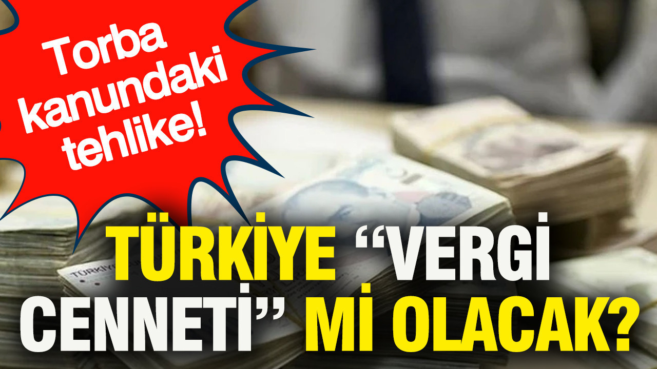 torba-kanundaki-tehlike-turkiye-vergi-cenneti-mi-olacak-cyLDH64a